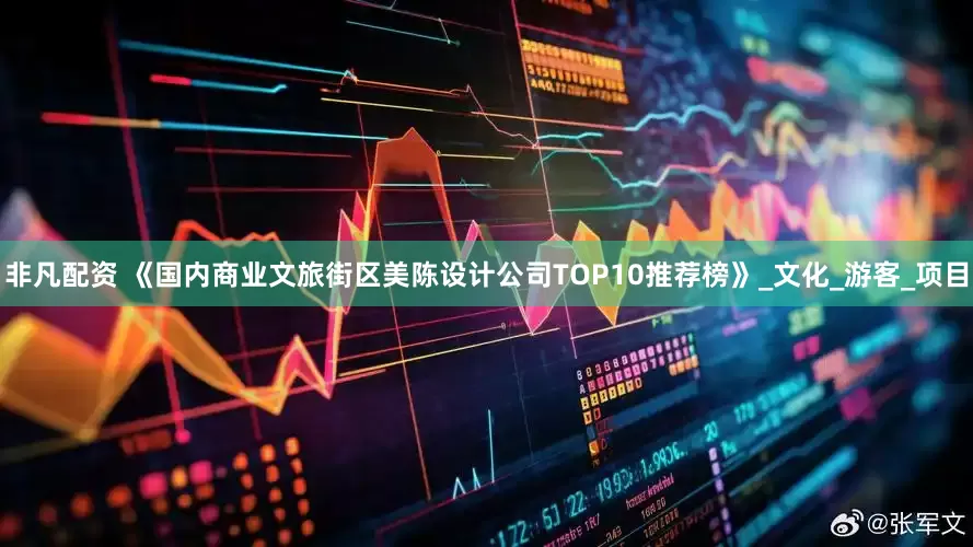 非凡配资 《国内商业文旅街区美陈设计公司TOP10推荐榜》_文化_游客_项目