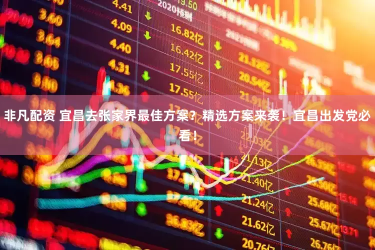 非凡配资 宜昌去张家界最佳方案？精选方案来袭！宜昌出发党必看！
